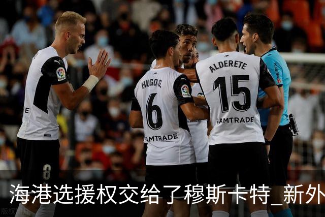 海港选援权交给了穆斯卡特 新外援偏向巴西帮